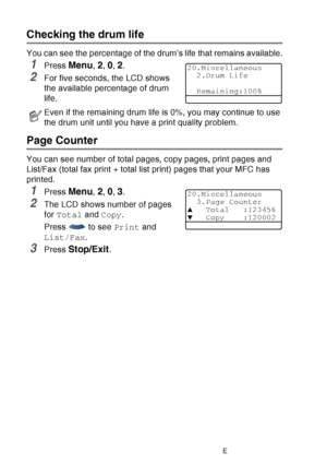 Page 198
12 - 37   TROUBLESHOOTING AND ROUTINE MAINTENANCE
Checking the drum life
You can see the percentage of the drum’s life that remains available.
1Press Menu, 2, 0, 2.
2For five seconds, the LCD shows 
the available percentage of drum 
life.
Page Counter
You can see number of total pages, copy pages, print pages and 
List/Fax (total fax print + total list print) pages that your MFC has 
printed.
1Press Menu, 2, 0, 3.
2The LCD shows number of pages 
for Total  and Copy .
Press   to see  Print and 
List/Fax...