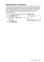 Page 115
SETUP SEND   6 - 20
Delayed Batch Transmission
Before sending the delayed faxes, your MFC will help you economize 
by sorting all the faxes in the memory by destination and scheduled 
time. All delayed faxes that are scheduled to be sent at the same 
time to the same fax number will be sent as one fax to save 
transmission time.
1If it is not illuminated in green, press   (Fax). 
2Press Menu, 2, 2, 4.
3Press   or   to select  On (or 
Off ).
Press 
Set.
4Press Stop/Exit.
22.Setup Send 4.Batch TX
▲On▼Off...