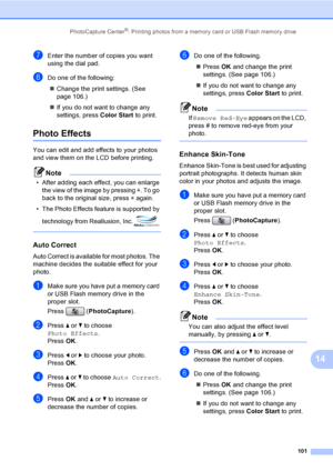 Page 117
PhotoCapture Center®: Printing photos from a memory card or USB Flash memory drive101
14
gEnter the number of copies you want 
using the dial pad.
hDo one of the following:„ Change the print settings. (See 
page 106.)
„ If you do not want to change any 
settings, press  Color Start to print.
Photo Effects14
You can edit and add effects to your photos 
and view them on the LCD before printing.
Note
• After adding each effect, you can enlarge 
the view of the image by pressing  l. To go 
back to the...