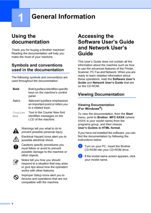 Page 18
2
1
Using the 
documentation
1
Thank you for buying a Brother machine! 
Reading the documentation will help you 
make the most of your machine. 
Symbols and conventions 
used in the documentation1
The following symbols and conventions are 
used throughout the documentation.
Accessing the 
Software User’s Guide 
and Network User’s 
Guide
1
This User’s Guide does not contain all the 
information about the machine such as how 
to use the advanced features of the Printer, 
Scanner, PC Fax and Network. When...