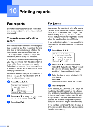 Page 7666
10
Fax reports10
Some fax reports (transmission verification 
and fax journal) can be printed automatically 
or manually.
Transmission verification 
report10
You can use the transmission report as proof 
that you sent a fax. This report lists the time 
and date of transmission and whether the 
transmission was successful (shown as 
“OK”). If you select On or On+Image, the 
report will print for every fax you send.
If you send a lot of faxes to the same place, 
you may need more than the job numbers to...