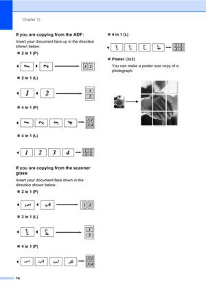 Page 86Chapter 12
76
If you are copying from the ADF:12
Insert your document face up in the direction 
shown below:
„2 in 1 (P)
 
„2 in 1 (L)
 
„4 in 1 (P)
 
„4 in 1 (L)
 
If you are copying from the scanner 
glass:
12
Insert your document face down in the 
direction shown below:
„2 in 1 (P)
 
„2 in 1 (L)
 
„4 in 1 (P)
 
„4 in 1 (L)
 
„Poster (3x3)
You can make a poster size copy of a 
photograph.
 
 