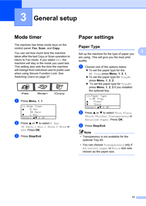 Page 2717
3
3
Mode timer3
The machine has three mode keys on the 
control panel: Fax, Scan, and Copy. 
You can set how much time the machine 
takes after the last Copy or Scan operation to 
return to Fax mode. If you select Off, the 
machine will stay in the mode you used last. 
This setting also sets the time the machine 
will change from individual user to public user 
when using Secure Function Lock. See 
Switching Users on page 27.
 
aPress Menu, 1, 1 
11.Mode Timer
a0 Sec
30 Secs
b1 Min
Select 
ab & OK...