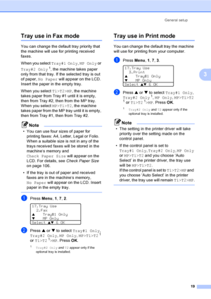 Page 29General setup
19
3
Tray use in Fax mode3
You can change the default tray priority that 
the machine will use for printing received 
faxes.
When you select Tray#1 Only, MP Only or 
Tray#2 Only
 1, the machine takes paper 
only from that tray. If the selected tray is out 
of paper, No Paper will appear on the LCD. 
Insert the paper in the empty tray.
When you select T1>T2>MP, the machine 
takes paper from Tray #1 until it is empty, 
then from Tray #2, then from the MP tray. 
When you select MP>T1>T2, the...