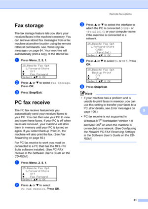 Page 71Remote fax options
61
9
Fax storage9
The fax storage feature lets you store your 
received faxes in the machine’s memory. You 
can retrieve stored fax messages from a fax 
machine at another location using the remote 
retrieval commands, see Retrieving fax 
messages on page 64. Your machine will 
automatically print a copy of the stored fax.
aPress Menu, 2, 5, 1. 
25.Remote Fax Opt
1.Forward/Store
aOff
bFax Forward
Select 
ab & OK
bPress a or b to select Fax Storage. 
Press OK.
cPress Stop/Exit.
PC fax...