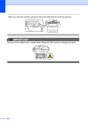 Page 113102
 
When you move the machine, grasp the side hand holds that are under the scanner.
 
 
IMPORTANT
The fuser unit is marked with a Caution label. Please DO NOT remove or damage the label.
 
 
 