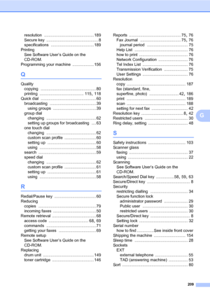 Page 220209
G
resolution ............................................ 189
Secure key
 .............................................. 8
specifications
 ...................................... 189
Printing
See Software User’s Guide on the 
CD-ROM.
Programming your machine
 ................... 156
Q
Quality
copying
 ................................................. 80
printing
 ....................................... 115, 118
Quick dial
 ................................................. 60
broadcasting...