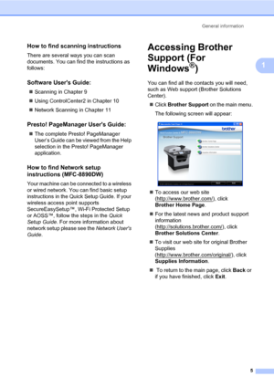 Page 16General information
5
1
How to find scanning instructions1
There are several ways you can scan 
documents. You can find the instructions as 
follows:
Software Users Guide:1
„Scanning in Chapter 9
„Using ControlCenter2 in Chapter 10
„Network Scanning in Chapter 11
Presto! PageManager Users Guide:1
„The complete Presto! PageManager 
User’s Guide can be viewed from the Help 
selection in the Presto! PageManager 
application.
How to find Network setup 
instructions (MFC-8890DW)
1
Your machine can be...