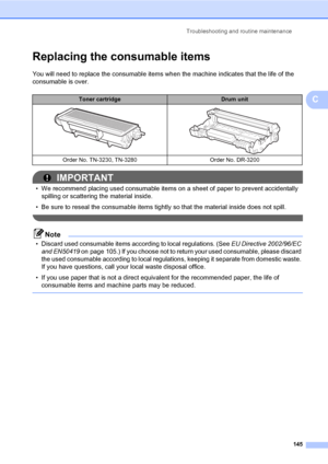 Page 156Troubleshooting and routine maintenance
145
C
Replacing the consumable itemsC
You will need to replace the consumable items when the machine indicates that the life of the 
consumable is over.
IMPORTANT
• We recommend placing used consumable items on a sheet of paper to prevent accidentally 
spilling or scattering the material inside.
• Be sure to reseal the consumable items tightly so that the material inside does not spill.
 
Note
• Discard used consumable items according to local regulations. (See EU...