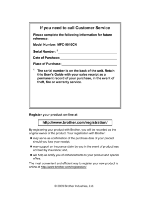 Page 2
If you need to call Customer Service
Please complete the following information for future 
reference:
Model Number: MFC-9010CN
Serial Number:
1                                                                      
Date of Purchase:                                                                    
Place of Purchase:                                                                  
1The serial number is on the back of the unit. Retain 
this User’s Guide with your sales receipt as a 
permanent record of...