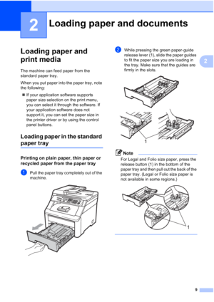 Page 21
9
2
2
Loading paper and 
print media
2
The machine can feed paper from the 
standard paper tray.
When you put paper into the paper tray, note 
the following:„ If your application software supports 
paper size selection on the print menu, 
you can select it through the software. If 
your application software does not 
support it, you can set the paper size in 
the printer driver or by using the control 
panel buttons.
Loading paper in the standard 
paper tray2
Printing on plain paper, thin paper or...