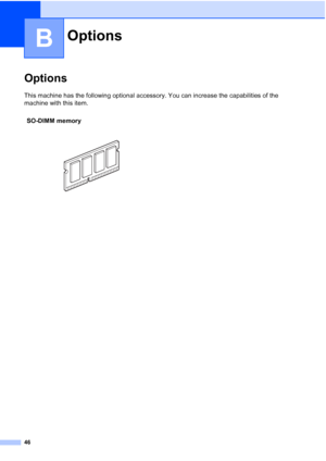 Page 58
46
B
OptionsB
This machine has the following optional accessory. You can increase the capabilities of the 
machine with this item.
OptionsB
SO-DIMM memory
 
 