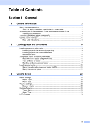 Page 9
vii
Table of Contents
Section I General
1 General information 2
Using the documentation ....................................................................................... 2Symbols and conventions used in the documentation .................................... 2
Accessing the Software User’s Guide and Network User’s Guide ........................ 3 Viewing documentation ................................................................................... 3
Accessing Brother support (Windows
®)...