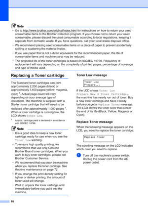 Page 98
86
Note
• Go to http://www.brother.com/original/index.html for instructions on how to return your used 
consumable items to the Brother collection program. If you choose not to return your used 
consumable, please discard the used consumable according to local regulations, keeping it 
separate from domestic waste. If you have questions, call your local waste disposal office.
• We recommend placing used consumable items on a piece of paper to prevent accidentally  spilling or scattering the material...