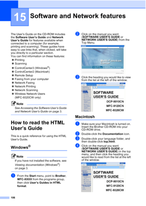 Page 118
106
15
The User’s Guide on the CD-ROM includes 
the Software User’s Guide  and Network 
User’s Guide  for features available when 
connected to a computer (for example, 
printing and scanning). These guides have 
easy to use links that, when clicked, will take 
you directly to a particular section.
You can find information on these features:
„ Printing
„ Scanning
„ ControlCenter3 (Windows
®)
„ ControlCenter2 (Macintosh)
„ Remote Setup
„ Faxing from your computer
„ Network Faxing
„ Network Printing
„...