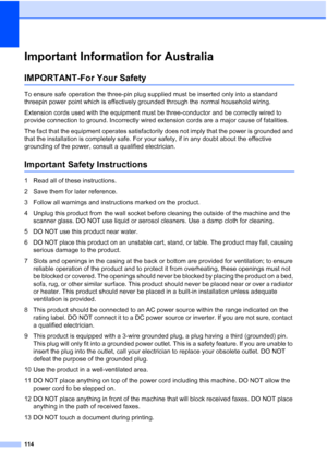 Page 126
114
Important Information for AustraliaA
IMPORTANT-For Your SafetyA
To ensure safe operation the three-pin plug supplied must be inserted only into a standard 
threepin power point which is effectively grounded through the normal household wiring.
Extension cords used with the equipment must be three-conductor and be correctly wired to 
provide connection to ground. Incorrectly wired extension cords are a major cause of fatalities.
The fact that the equipment operates satisfactorily does not imply that...