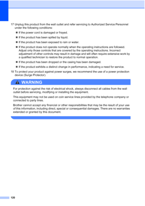Page 132
120
17 Unplug this product from the wall outlet and refer servicing to Authorized Service Personnel under the following conditions:
„ If the power cord is damaged or frayed.
„ If the product has been spilled by liquid.
„ If the product has been exposed to rain or water.
„ If the product does not operate normally when the operating instructions are followed. 
Adjust only those controls that are covered by the operating instructions. Incorrect 
adjustment of other controls may result in damage and will...