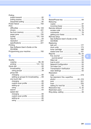 Page 253
241
G
Pollingpolled transmit
 ...................................... 80
polling receive
 ....................................... 79
sequential polling
 .................................. 80
Power failure
 .......................................... 193
Print difficulties
 ................................... 125, 129
drivers
 ................................................. 221
fax from memory
 ................................... 51
paper jams
 .......................................... 150
quality...