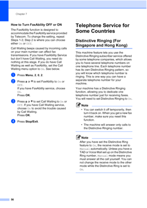 Page 68
Chapter 7
56
How to Turn FaxAbility OFF or ON7
The FaxAbility function is designed to 
accommodate the FaxAbility service provided 
by Telecom. To change the setting, repeat 
Steps 1-3; Step 2 is where you can choose 
either  On or  Off .
Call Waiting beeps caused by incoming calls 
on your main number can affect fax 
transmissions. If you have FaxAbility Service 
but don’t have Call Waiting, you need do 
nothing at this stage. If you do have Call 
Waiting as well as FaxAbility, set the Call 
Waiting...