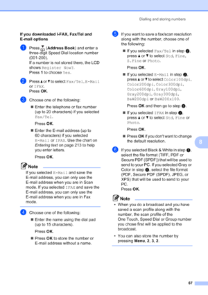 Page 79
Dialling and storing numbers67
8
If you downloaded I-FAX, Fax/Tel and 
E-mail options
aPress (Address Book ) and enter a 
three-digit Speed Dial location number 
(001-200).
If a number is not stored there, the LCD 
shows  Register Now? .
Press  1 to choose  Yes.
bPress  a or  b to select  Fax/Tel , E-Mail  
or  IFAX .
Press  OK.
cChoose one of the following:
„ Enter the telephone or fax number 
(up to 20 characters) if you selected 
Fax/Tel .
Press  OK.
„ Enter the E-mail address (up to 
60 characters)...