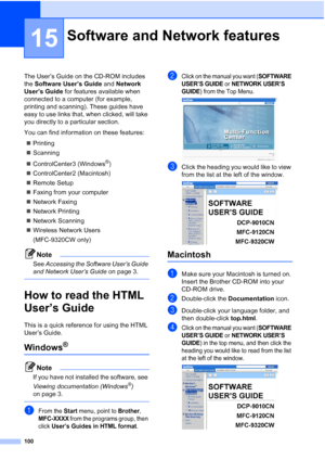 Page 112
100
15
The User’s Guide on the CD-ROM includes 
the Software User’s Guide  and Network 
User’s Guide  for features available when 
connected to a computer (for example, 
printing and scanning). These guides have 
easy to use links that, when clicked, will take 
you directly to a particular section.
You can find information on these features:
„ Printing
„ Scanning
„ ControlCenter3 (Windows
®)
„ ControlCenter2 (Macintosh)
„ Remote Setup
„ Faxing from your computer
„ Network Faxing
„ Network Printing
„...