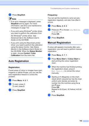 Page 167Troubleshooting and routine maintenance
155
C
ePress Stop/Exit. 
Note
• If an error message is displayed, press 
Stop/Exit and try again. For more 
information, see Error and maintenance 
messages on page 132.
• If you print using Windows
® printer driver, 
you need to perform the calibration from 
the Windows
® printer driver. See 
Advanced tab in the Software Users 
Guide on the CD-ROM.
• If you print using the Macintosh printer 
driver, you need to perform the calibration 
using the status monitor....