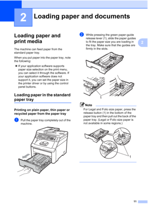 Page 23
11
2
2
Loading paper and 
print media
2
The machine can feed paper from the 
standard paper tray.
When you put paper into the paper tray, note 
the following:„ If your application software supports 
paper size selection on the print menu, 
you can select it through the software. If 
your application software does not 
support it, you can set the paper size in 
the printer driver or by using the control 
panel buttons.
Loading paper in the standard 
paper tray2
Printing on plain paper, thin paper or...