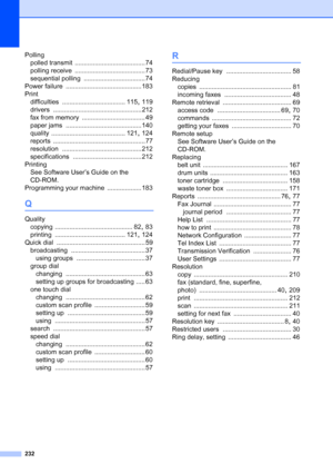 Page 244
232
Pollingpolled transmit
 ....................................... 74
polling receive
 ....................................... 73
sequential polling
 .................................. 74
Power failure
 .......................................... 183
Print difficulties
 ................................... 115, 119
drivers
 ................................................. 212
fax from memory
 ................................... 49
paper jams
 .......................................... 140
quality...