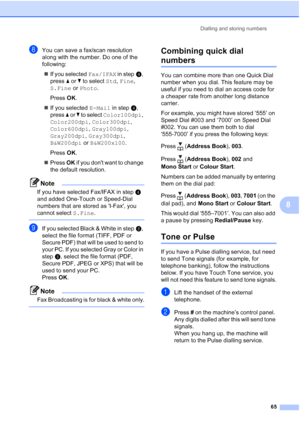 Page 77
Dialling and storing numbers65
8
hYou can save a fax/scan resolution 
along with the number. Do one of the 
following:„ If you selected  Fax/IFAX in stepd, 
press  a or  b to select  Std, Fine , 
S.Fine  or Photo .
Press  OK.
„ If you selected  E-Mail in stepd, 
press  a or  b to select  Color100dpi , 
Color200dpi , Color300dpi , 
Color600dpi , Gray100dpi , 
Gray200dpi , Gray300dpi , 
B&W200dpi  or B&W200x100 .
Press  OK.
„ Press  OK if you dont want to change 
the default resolution.
Note
If you have...