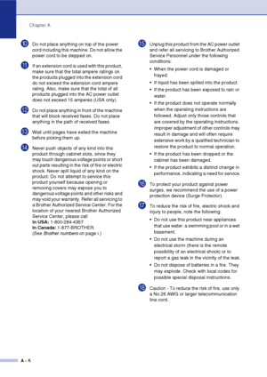 Page 105Chapter A
A - 5
0Do not place anything on top of the power 
cord including this machine. Do not allow the 
power cord to be stepped on.
AIf an extension cord is used with this product, 
make sure that the total ampere ratings on 
the products plugged into the extension cord 
do not exceed the extension cord ampere 
rating. Also, make sure that the total of all 
products plugged into the AC power outlet 
does not exceed 15 amperes (USA only).
BDo not place anything in front of the machine 
that will block...