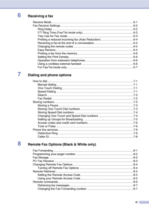 Page 13xi
6Receiving a fax
Receive Mode......................................................................................................6-1
Fax Receive Settings...........................................................................................6-2
Ring Delay .....................................................................................................6-2
F/T Ring Time (Fax/Tel mode only) ...............................................................6-3
Tray Use for Fax mode...