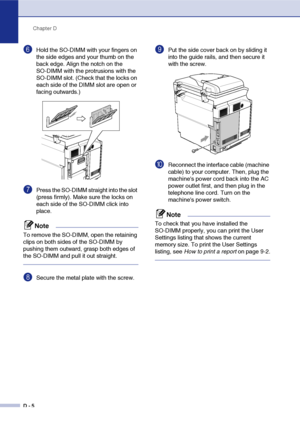 Page 173Chapter D
D - 5
6Hold the SO-DIMM with your fingers on 
the side edges and your thumb on the 
back edge. Align the notch on the 
SO-DIMM with the protrusions with the 
SO-DIMM slot. (Check that the locks on 
each side of the DIMM slot are open or 
facing outwards.)
7Press the SO-DIMM straight into the slot 
(press firmly). Make sure the locks on 
each side of the SO-DIMM click into 
place. 
Note
To remove the SO-DIMM, open the retaining 
clips on both sides of the SO-DIMM by 
pushing them outward, grasp...