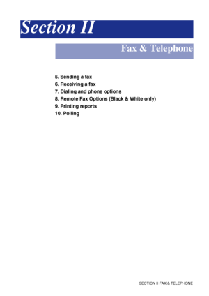 Page 50SECTION II FAX & TELEPHONE
Section II
Fax & Telephone
5. Sending a fax
6. Receiving a fax
7. Dialing and phone options
8. Remote Fax Options (Black & White only)
9. Printing reports
10. Polling
 