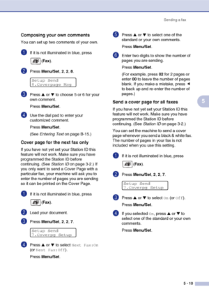 Page 60Sending a fax
5 - 10
5
Composing your own comments
You can set up two comments of your own.
1If it is not illuminated in blue, press 
(Fax).
2Press Menu/Set, 2, 2, 8.
3Press ▲ or ▼ to choose 5 or 6 for your 
own comment.
Press Menu/Set.
4Use the dial pad to enter your 
customized comment.
Press Menu/Set.
(See Entering Text on page B-15.)
Cover page for the next fax only
If you have not yet set your Station ID this 
feature will not work. Make sure you have 
programmed the Station ID before 
continuing....