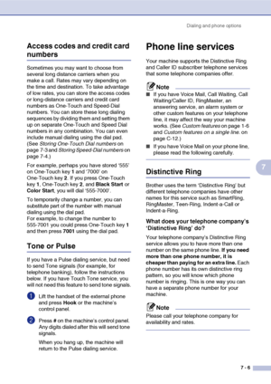 Page 74Dialing and phone options
7 - 6
7 Access codes and credit card 
numbers
Sometimes you may want to choose from 
several long distance carriers when you 
make a call. Rates may vary depending on 
the time and destination. To take advantage 
of low rates, you can store the access codes 
or long-distance carriers and credit card 
numbers as One-Touch and Speed-Dial 
numbers. You can store these long dialing 
sequences by dividing them and setting them 
up on separate One-Touch and Speed Dial 
numbers in any...