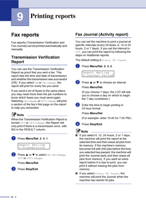 Page 859 - 1
9
Fax reports
Fax reports (Transmission Verification and 
Fax Journal) can be printed automatically and 
manually.
Transmission Verification 
Report
You can use the Transmission Verification 
Report as proof that you sent a fax. This 
report lists the time and date of transmission 
and whether the transmission was successful 
(OK). If you select 
On or On+Image, the 
report will print for every fax you send.
If you send a lot of faxes to the same place, 
you may need more than the job numbers to...