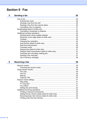 Page 6iv
Section II Fax
5 Sending a fax 30
How to fax ............................................................................................................ 30
Entering fax mode ......................................................................................... 30
Sending a fax from the ADF .......................................................................... 30
Sending a fax from the scanner glass ........................................................... 30
Cancelling a fax in progress...