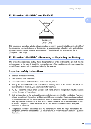 Page 105Safety and legal
95
A
EU Directive 2002/96/EC and EN50419A
 
This equipment is marked with the above recycling symbol. It means that all the end of the life of 
the equipment you must dispose of it separately at an appropriate collection point and not place 
it in the normal domestic unsorted waste stream. This will benefit the environment for all. 
(European Union only)
EU Directive 2006/66/EC - Removing or Replacing the BatteryA
This product incorporates a battery that is designed to last for the...