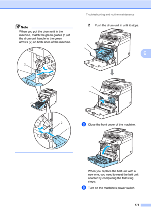 Page 185Troubleshooting and routine maintenance
175
C
Note
When you put the drum unit in the 
machine, match the green guides (1) of 
the drum unit handle to the green 
arrows (2) on both sides of the machine.
 
   
2Push the drum unit in until it stops. 
hClose the front cover of the machine. 
When you replace the belt unit with a 
new one, you need to reset the belt unit 
counter by completing the following 
steps:
iTurn on the machine’s power switch.
2
1
2
1
 
