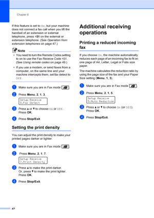 Page 52Chapter 6
42
If this feature is set to On, but your machine 
does not connect a fax call when you lift the 
handset of an extension or external 
telephone, press l51 on the external or 
extension telephone. (SeeOperation from 
extension telephoneson page 47.)
Note
•You need to turn the Remote Codes setting 
to on to use the Fax Receive Code 
l51. 
(See 
Using remote codeson page 49.)
• If you use a modem, or send faxes from a 
computer, on the same line and your 
machine intercepts them, set fax detect...