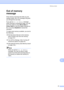 Page 87Making copies
77
12
Out of memory 
message
12
If the memory becomes full while you are 
making copies, the LCD message will guide 
you through the next step.
If you get an Out of Memory message 
while scanning a subsequent page, you will 
have the option to press Mono Start or 
Colour Start to copy the pages scanned so 
far, or to press Stop/Exit to cancel the 
operation.
To make extra memory available, you can do 
the following:
„Print the faxes that are in the memory. 
(See Printing a fax from the...