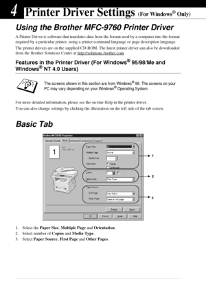 Page 3630   Chapter 4
4Printer Driver Settings (For Windows® Only)
Using the Brother MFC-9760 Printer Driver
A Printer Driver is software that translates data from the format used by a computer into the format 
required by a particular printer, using a printer command language or page description language.
The printer drivers are on the supplied CD-ROM. The latest printer driver can also be downloaded 
from the Brother Solutions Centre at http://solutions.brother.com
 
Features in the Printer Driver (For...