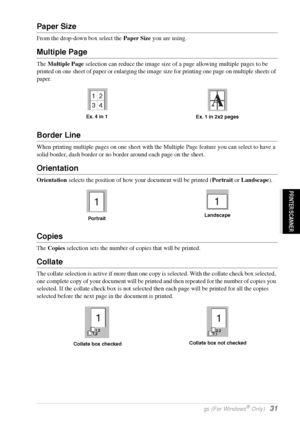 Page 37   Printer Driver Settings (For Windows® Only)   31
PRINTER/SCANNER
Paper Size
From the drop-down box select the Paper Size you are using.
Multiple Page
The Multiple Page selection can reduce the image size of a page allowing multiple pages to be 
printed on one sheet of paper or enlarging the image size for printing one page on multiple sheets of 
paper.
Border Line
When printing multiple pages on one sheet with the Multiple Page feature you can select to have a 
solid border, dash border or no border...