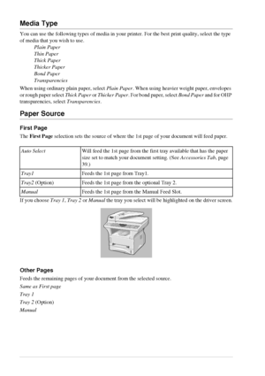 Page 3832   Chapter 4
Media Type
You can use the following types of media in your printer. For the best print quality, select the type 
of media that you wish to use.
Plain Paper
Thin Paper
Thick Paper
Thicker Paper
Bond Paper
Transparencies
When using ordinary plain paper, select Plain Paper. When using heavier weight paper, envelopes 
or rough paper select Thick Paper or Thicker Paper. For bond paper, select Bond Paper and for OHP 
transparencies, select Transparencies.
Paper Source
First Page
The First Page...