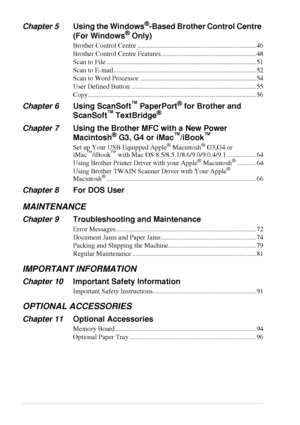 Page 5 
iv 
    
Chapter 5 
Using the Windows 
®
 
-Based Brother Control Centre 
(For Windows 
®
 
 Only) 
Brother Control Centre ...................................................................... 46
Brother Control Centre Features ........................................................ 48
Scan to File ........................................................................................ 51
Scan to E-mail .................................................................................... 52
Scan to...