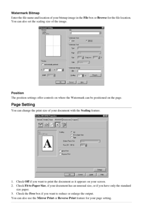 Page 4236   Chapter 4
Watermark Bitmap
Enter the file name and location of your bitmap image in the File box or Browse for the file location. 
You can also set the scaling size of the image.
Position
The position settings offer controls on where the Watermark can be positioned on the page.
Page Setting
You can change the print size of your document with the Scaling feature.
1. Check Off if you want to print the document as it appears on your screen.
2. Check Fit to Paper Size, if your document has an unusual...