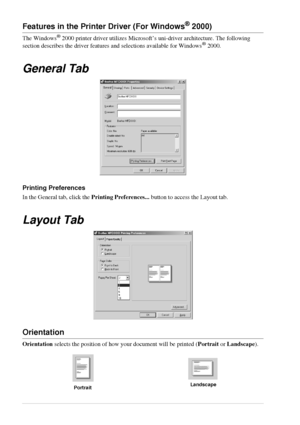 Page 4842   Chapter 4
Features in the Printer Driver (For Windows® 2000)
The Windows® 2000 printer driver utilizes Microsoft’s uni-driver architecture. The following 
section describes the driver features and selections available for Windows® 2000.
General Tab
Printing Preferences
In the General tab, click the Printing Preferences... button to access the Layout tab.
Layout Tab
Orientation
Orientation selects the position of how your document will be printed (Portrait or Landscape).
PortraitLandscape
 