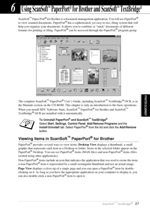 Page 63  Using ScanSoft™ PaperPort® for Brother and ScanSoft™ TextBridge®   57
PRINTER/SCANNER
6Using ScanSoft™ PaperPort® for Brother and ScanSoft™ TextBridge®
ScanSoft™ Paper Port® for Brother is a document management application. You will use PaperPort® 
to view scanned documents. PaperPort® has a sophisticated, yet easy-to-use, filing system that will 
help you organize your documents. It allows you to combine or “stack” documents of different 
formats for printing or filing. PaperPort
® can be accessed...