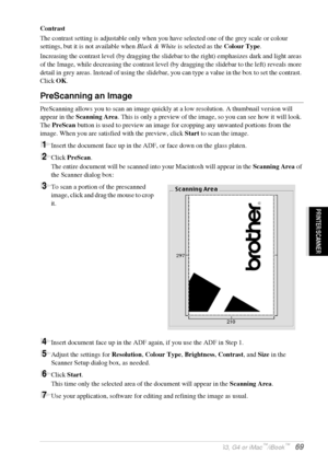 Page 75   Using the Brother MFC with a New Power Macintosh® G3, G4 or iMac™/iBook™   69
PRINTER/SCANNER
Contrast
The contrast setting is adjustable only when you have selected one of the grey scale or colour 
settings, but it is not available when Black & White is selected as the Colour Type.
Increasing the contrast level (by dragging the slidebar to the right) emphasizes dark and light areas 
of the Image, while decreasing the contrast level (by dragging the slidebar to the left) reveals more 
detail in grey...