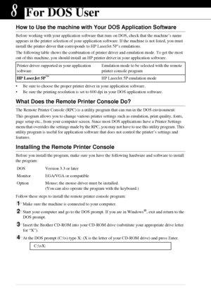 Page 7670   Chapter 8
8For DOS User
How to Use the machine with Your DOS Application Software
Before working with your application software that runs on DOS, check that the machine’s name 
appears in the printer selection of your application software. If the machine is not listed, you must 
install the printer driver that corresponds to HP LaserJet 5P’s emulations.
The following table shows the combination of printer driver and emulation mode. To get the most 
out of this machine, you should install an HP...